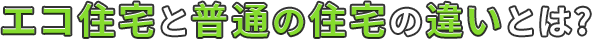 エコ住宅と普通の住宅の違いとは?